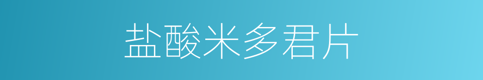 盐酸米多君片的同义词