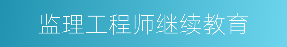 监理工程师继续教育的同义词