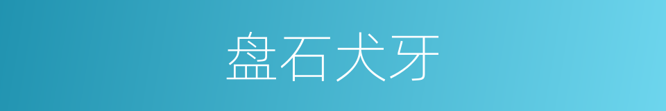 盘石犬牙的意思