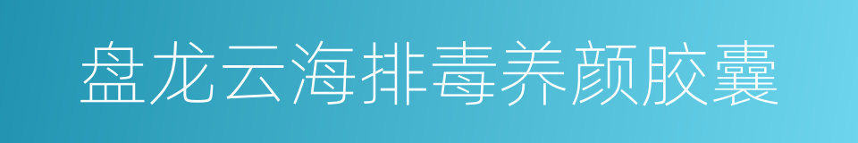 盘龙云海排毒养颜胶囊的同义词