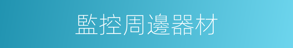 監控周邊器材的同義詞