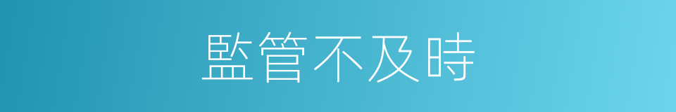 監管不及時的同義詞