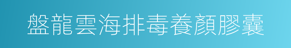 盤龍雲海排毒養顏膠囊的同義詞