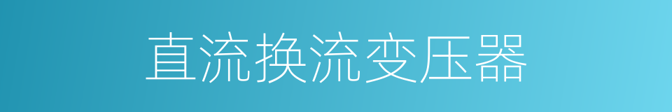 直流换流变压器的同义词