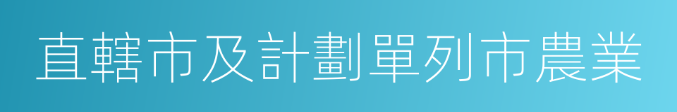 直轄市及計劃單列市農業的同義詞