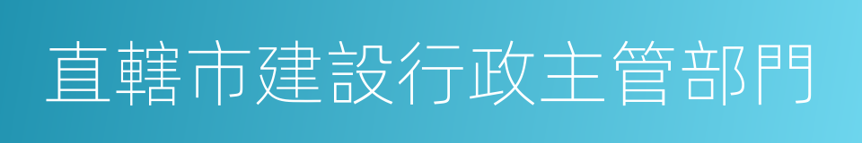 直轄市建設行政主管部門的同義詞