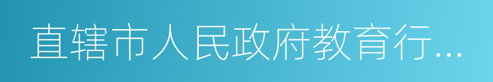 直辖市人民政府教育行政部门的同义词