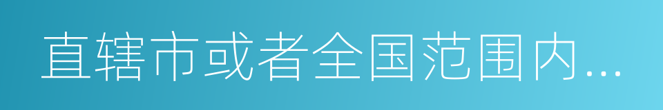 直辖市或者全国范围内有较大影响的同义词