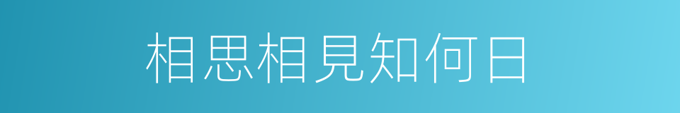 相思相見知何日的同義詞