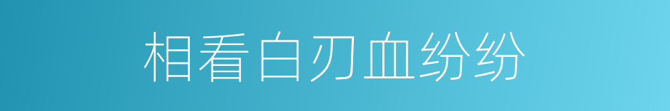 相看白刃血纷纷的同义词