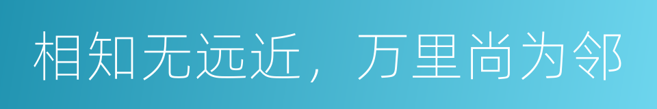 相知无远近，万里尚为邻的同义词