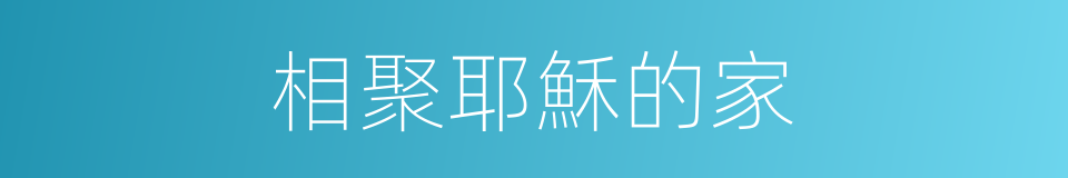 相聚耶穌的家的同義詞
