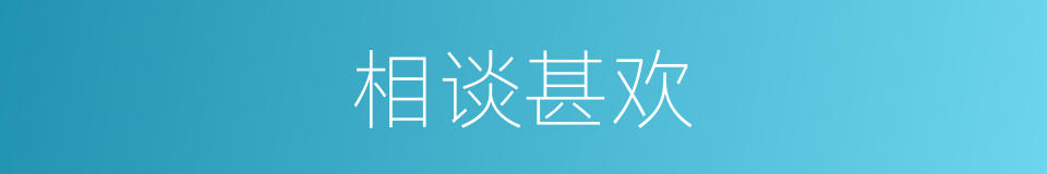 相谈甚欢的意思