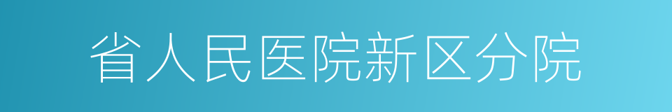 省人民医院新区分院的同义词