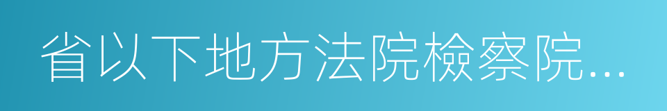 省以下地方法院檢察院人財物統一管理的同義詞