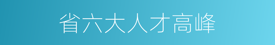 省六大人才高峰的同义词