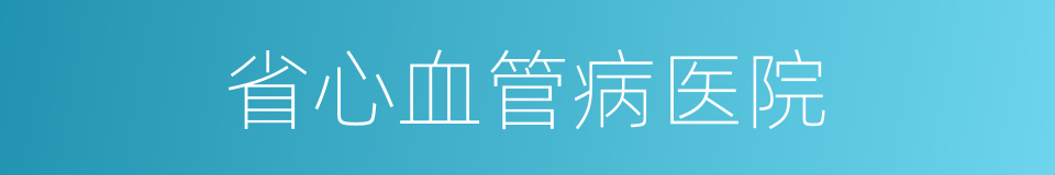 省心血管病医院的同义词