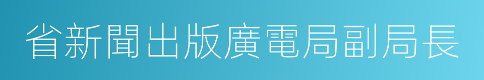 省新聞出版廣電局副局長的同義詞