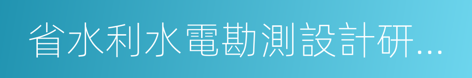 省水利水電勘測設計研究總院的同義詞