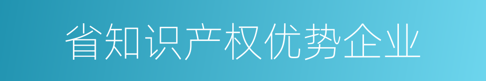 省知识产权优势企业的同义词