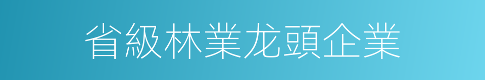 省級林業龙頭企業的同義詞