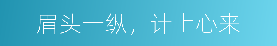 眉头一纵，计上心来的同义词