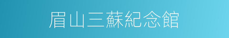 眉山三蘇紀念館的同義詞