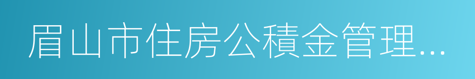 眉山市住房公積金管理中心的同義詞