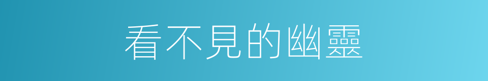 看不見的幽靈的同義詞