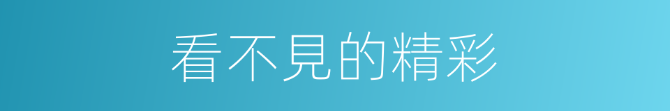看不見的精彩的同義詞