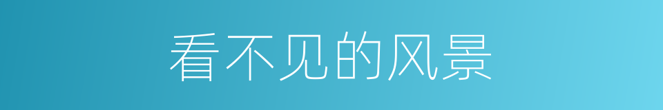 看不见的风景的同义词