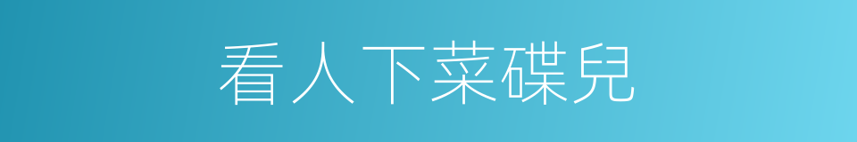 看人下菜碟兒的意思