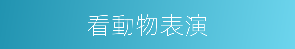 看動物表演的同義詞