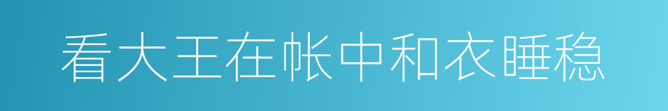 看大王在帐中和衣睡稳的同义词