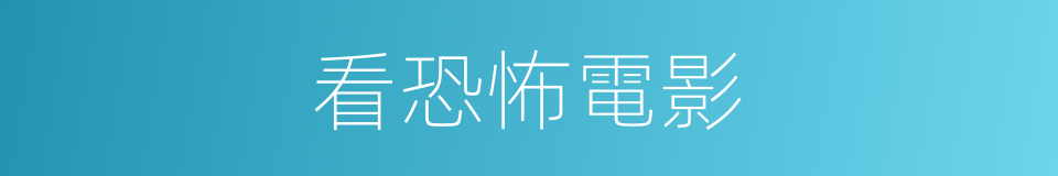 看恐怖電影的同義詞