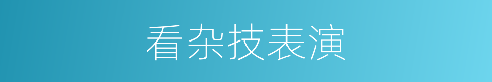 看杂技表演的同义词