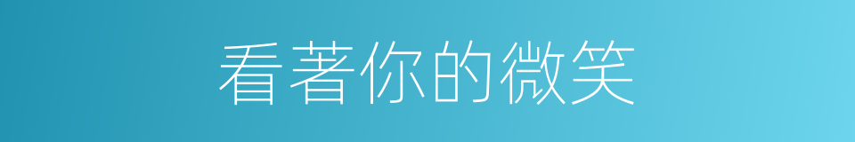 看著你的微笑的同義詞