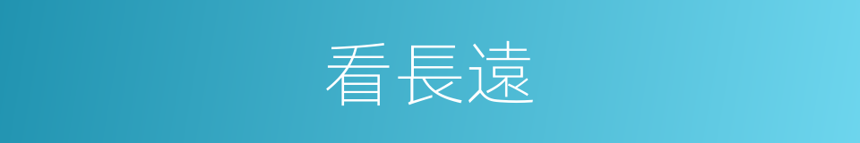 看長遠的同義詞