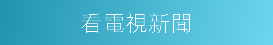 看電視新聞的同義詞