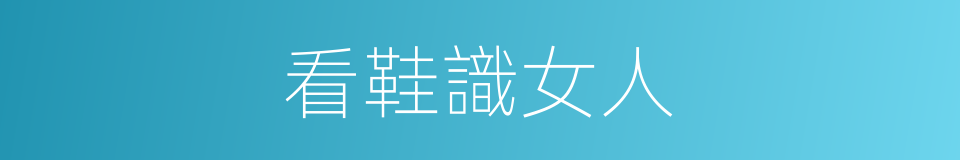 看鞋識女人的同義詞