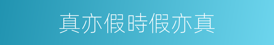 真亦假時假亦真的同義詞