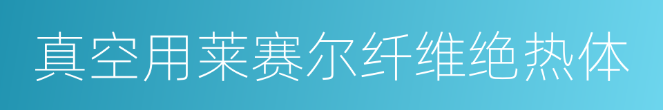 真空用莱赛尔纤维绝热体的同义词