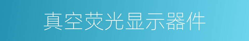 真空荧光显示器件的同义词