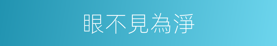 眼不見為淨的意思