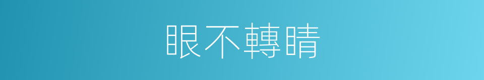 眼不轉睛的意思