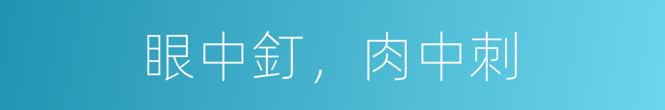 眼中釘，肉中刺的同義詞