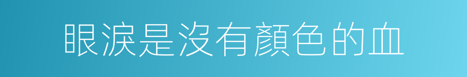 眼淚是沒有顏色的血的同義詞