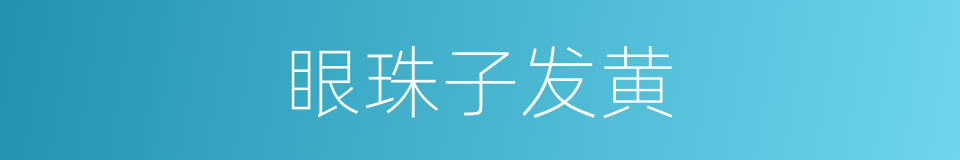 眼珠子发黄的同义词