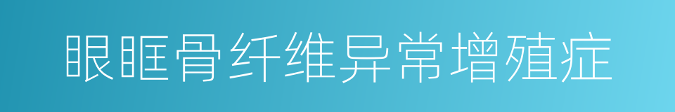 眼眶骨纤维异常增殖症的同义词
