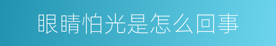 眼睛怕光是怎么回事的同义词